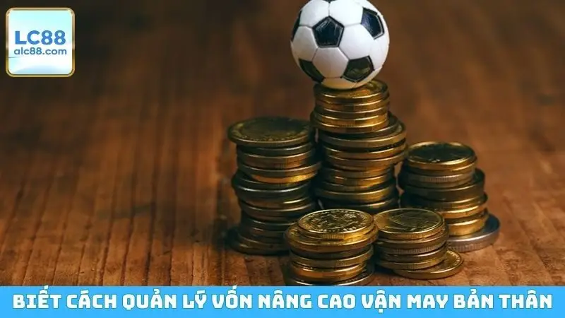 Biết cách quản lý vốn nâng cao vận may