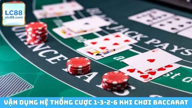 Vận dụng hệ thống cược 1-3-2-6 khi chơi Baccarat